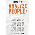 How to Analyze People: Psychology System For Speed Reading Body Language & Personality Types
