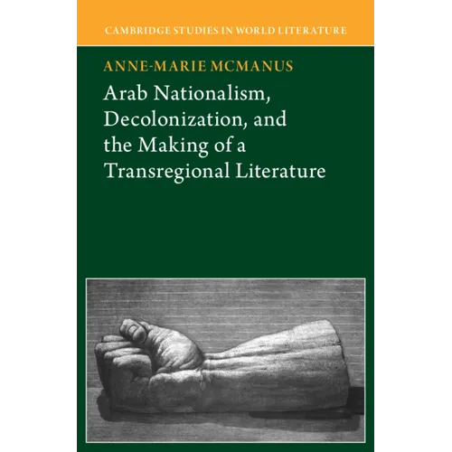 Arab Nationalism, Decolonization and the Making of a Transregional Literature