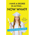 I Have a Degree in Acting ... Now What?