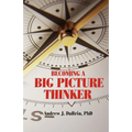 Becoming a Big Picture Thinker: Without Neglecting the Details