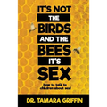It's Not The Birds And The Bees, It's Sex!: How To Talk To Children About Sex