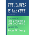 The Illness is the Cure - 2nd extended edition: an introduction to Life Medicine and Life Doctoring - a new existential approach to illness