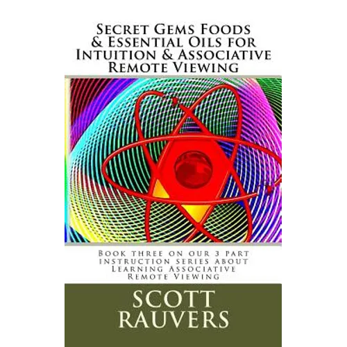 Secret Gems Foods & Essential Oils for Intuition & Associative Remote Viewing: Book three on our 3 part instruction series about Learning Associative