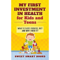 My First Investment in Health for Kids and Teens: What is sleep, exercise, diet and why do I need it?