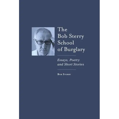 The Bob Sterry School of Burglary: Essays, Poetry and Short Stories