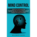 Mind Control: Unlock Your Full Potential Stop Procrastination and Leave Your Failures in the Past (Learn the Dark Secrets of Hypnosis Manipulation Dec