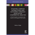 Studying Complex Interactions and Outcomes Through Qualitative Comparative Analysis: A Practical Guide to Comparative Case Studies and Ethnographic Da