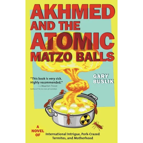 Akhmed and the Atomic Matzo Balls: A Novel of International Intrigue, Pork-Crazed Termites, and Motherhood
