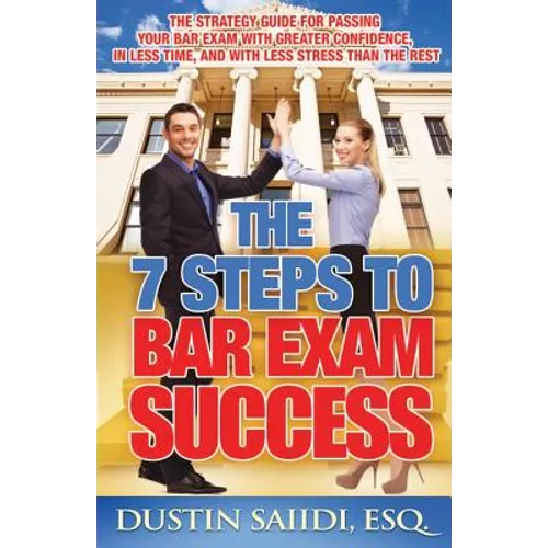 The 7 Steps to Bar Exam Success: The Strategy Guide for Passing Your Bar Exam with Greater Confidence, in Less Time, and with Less Stress than the Res