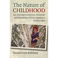Nature of Childhood: An Environmental History of Growing Up in America since 1865