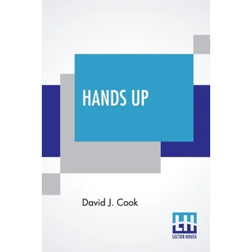 Hands Up: Or, Thirty-Five Years Of Detective Life In The Mountains And On The Plains. Reminiscences By General D. J. Cook, Chief