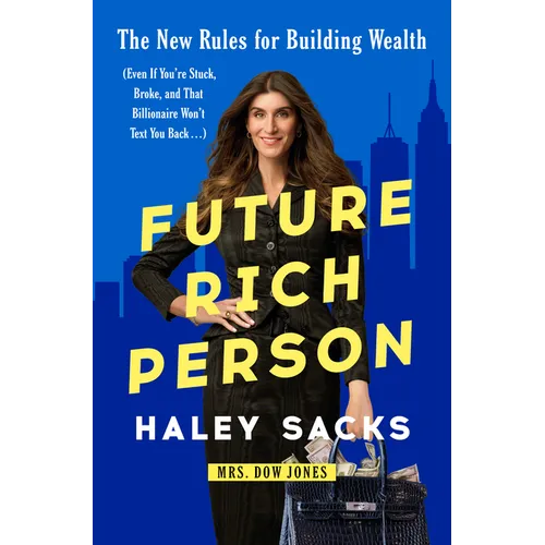 Future Rich Person: The New Rules for Building Wealth (Even If You're Stuck, Broke, and That Billionaire Won't Text You Back...)