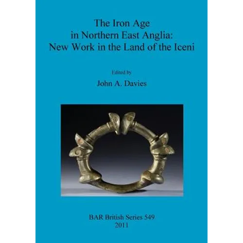 The Iron Age in Northern East Anglia: New Work in the Land of the Iceni