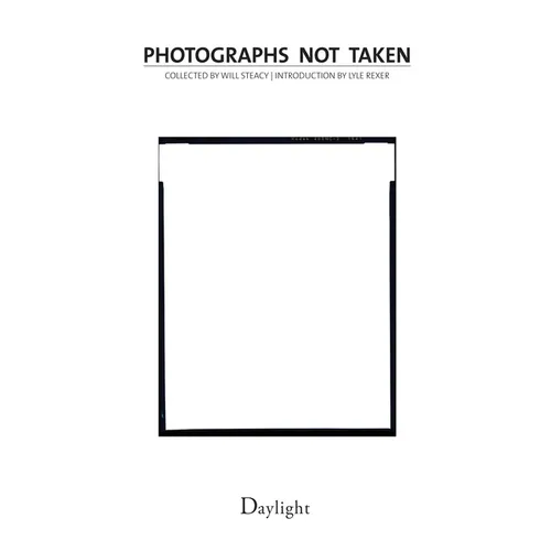 Photographs Not Taken: A Collection of Photographers' Essays