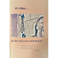 It's Okay...Scream in the Shower!: An Atlas of Guideposts for your Grief Journey