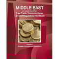Middle East and Arabic Countries Free Trade, Economic Zones Law and Regulations Handbook Volume 1 Strategic Information and Regulations