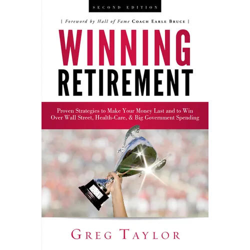 Winning Retirement (Second Edition): Proven Strategies to Make Your Money Last and to Win Over Wall Street, Health-Care & Big Government Spending