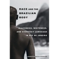 Race and the Brazilian Body: Blackness, Whiteness, and Everyday Language in Rio de Janeiro