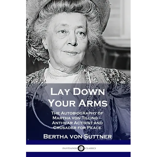 Lay Down Your Arms: The Autobiography of Martha von Tilling - Anti-war Activist and Crusader for Peace