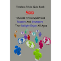 Timeless Trivia Quiz Book: 500 Timeless Trivia Questions, Teasers And Stumpers That Delight Enjoy All Ages
