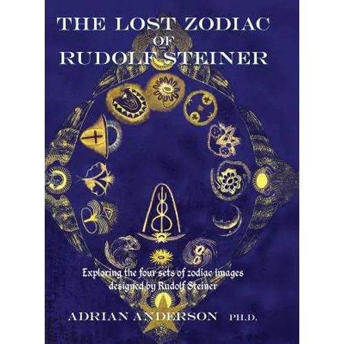 The Lost Zodiac of Rudolf Steiner: Exploring the four sets of zodiac images designed by Rudolf Steiner