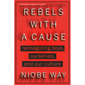 Rebels with a Cause: Reimagining Boys, Ourselves, and Our Culture