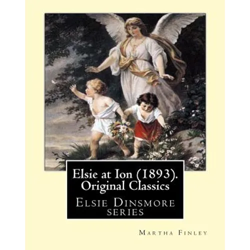 Elsie at Ion (1893). By: Martha Finley (Original Classics): Elsie Dinsmore series