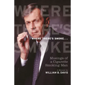 Where There's Smoke ...: Musings of a Cigarette Smoking Man, a Memoir