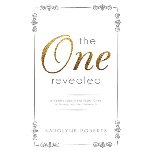 "The One" Revealed: A Woman's Hopeful and Helpful Guide in Knowing Who Her Husband Is