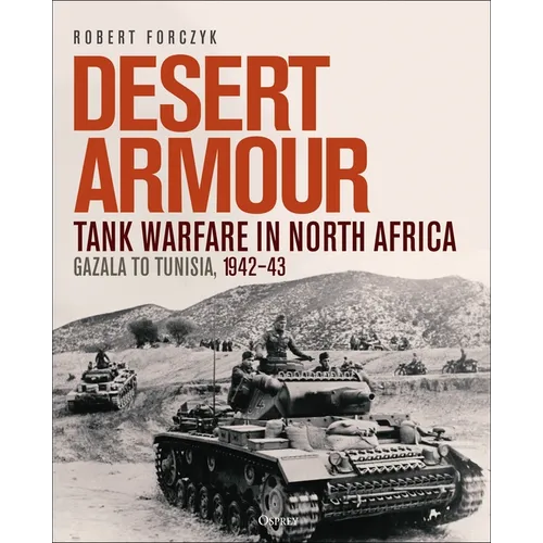 Desert Armour: Tank Warfare in North Africa: Gazala to Tunisia, 1942-43