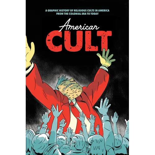 American Cult: A Graphic History of Religious Cults in America from the Colonial Era to Today