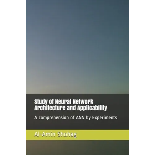 Study of Neural Network Architecture and Applicability: A comprehension of ANN by Experiments
