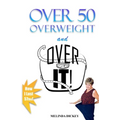Over 50 Overweight and Over It!