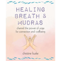Healing Breath and Mudras: Channel the Power of Yoga for Connection and Wellbeing