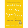 Dancing on the Tightrope: Transcending the Habits of Your Mind & Awakening to Your Fullest Life