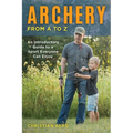 Archery from A to Z: An Introductory Guide to a Sport Everyone Can Enjoy