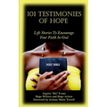 101 Testimonies of Hope: Life Stories To Encourage Your Faith In God