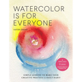 Watercolor Is for Everyone: Simple Lessons to Make Your Creative Practice a Daily Habit - 3 Simple Tools, 21 Lessons, Infinite Creative Possibilities