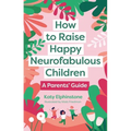 How to Raise Happy Neurofabulous Children: A Parents' Guide