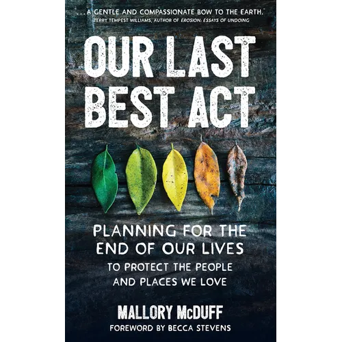 Our Last Best Act: Planning for the End of Our Lives to Protect the People and Places We Love