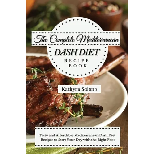 The Complete Mediterranean Dash Diet Recipe Book: Tasty and Affordable Mediterranean Dash Diet Recipes to Start Your Day with the Right Foot
