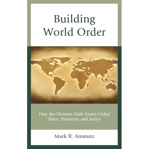 Building World Order: How the Christian Faith Fosters Global Peace, Prosperity, and Justice