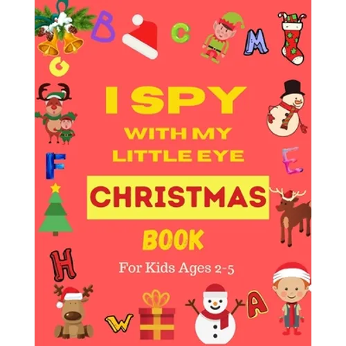 I Spy With My Little Eye Christmas Book For Kids Ages 2-5: Can You Find Santa, Snowman and Reindeer? A Fun Interactive Xmas Guessing Game For Toddler