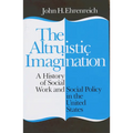 The Altruistic Imagination: A History of Social Work and Social Policy in the United States
