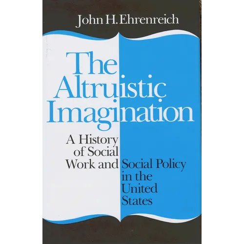The Altruistic Imagination: A History of Social Work and Social Policy in the United States