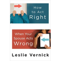 How to Act Right When Your Spouse Acts Wrong