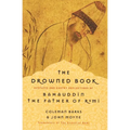 The Drowned Book: Ecstatic and Earthy Reflections of Bahauddin, the Father of Rumi