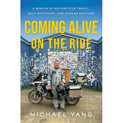 Coming Alive on the Ride: A Memoir of Motorcycle Travel, Self-Discovery, and Korean Heritage