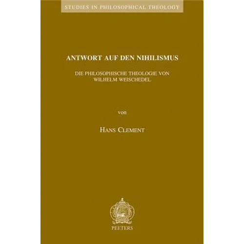 Antwort Auf Den Nihilismus: Die Philosophische Theologie Von Wilhelm Weischedel