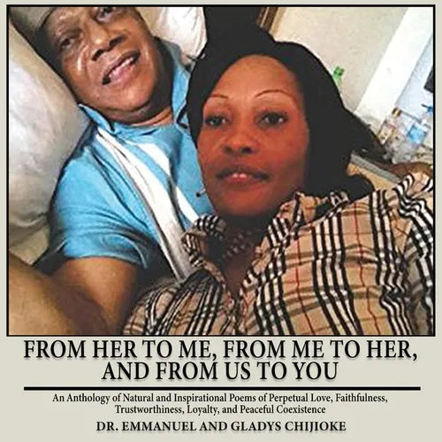 From Her to Me, from Me to Her, and from Us to You: An Anthology of Natural and Inspirational Poems of Perpetual Love, Faithfulness, Trustworthiness,